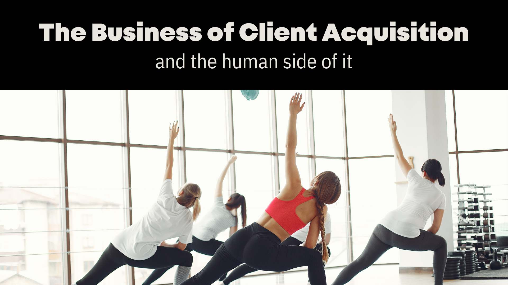 Text: 'The business of client acquisition and the human side of it' and a graphic with a of a group of people doing a yoga pose.